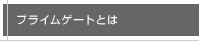 プライムゲートとは