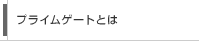 プライムゲートとは